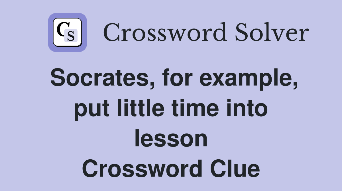 Socrates, for example, put little time into lesson Crossword Clue